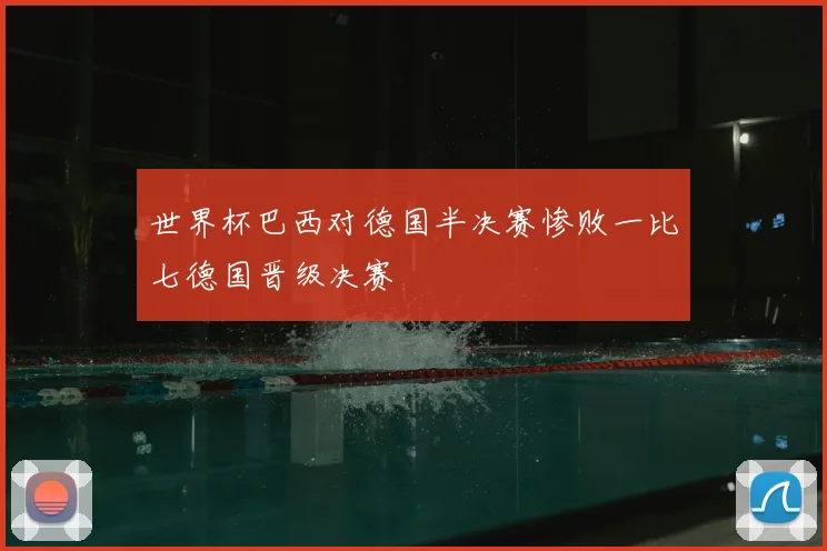 世界杯巴西对德国半决赛惨败一比七德国晋级决赛