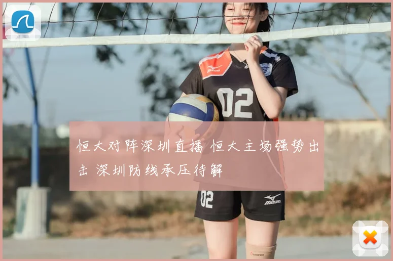 恒大对阵深圳直播 恒大主场强势出击 深圳防线承压待解